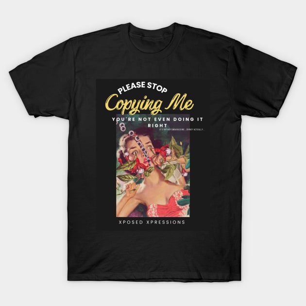 Stop Copying Me T-Shirt by Xposed Xpressions 